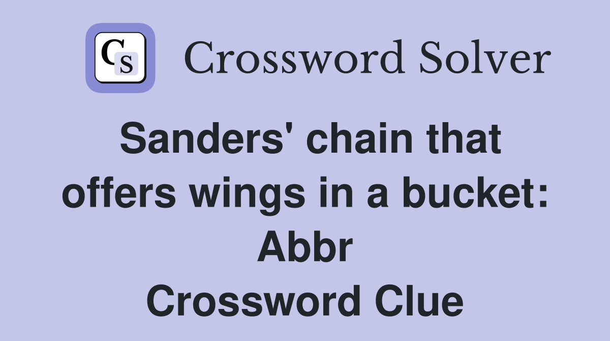 Sanders' chain that offers wings in a bucket Abbr. Crossword Clue